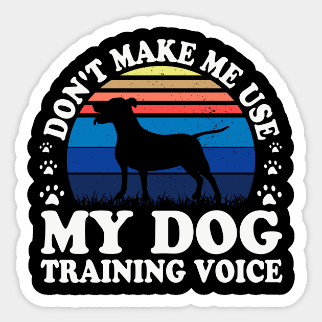 Don't Make Use My Dog Training Voice T shirt For Women T-Shirt Sticker by Xamgi